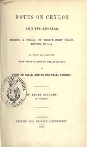Notes on Ceylon and its affairs: during a period of thirty-eight years, ending in 1855; to which are appended some observations on the antiquity of Point de Galle and on the pearl fishery